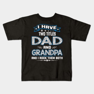 I have two titles dad and grandpa and I rock them both Kids T-Shirt